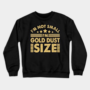 I'm Not Small I'm Gold Dust Size Crewneck Sweatshirt